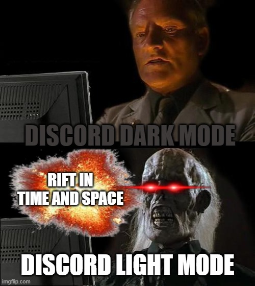 DISCORD BE LIKE | DISCORD DARK MODE; RIFT IN TIME AND SPACE; DISCORD LIGHT MODE | image tagged in memes,i'll just wait here,discord,discord light mode,discord dark mode | made w/ Imgflip meme maker