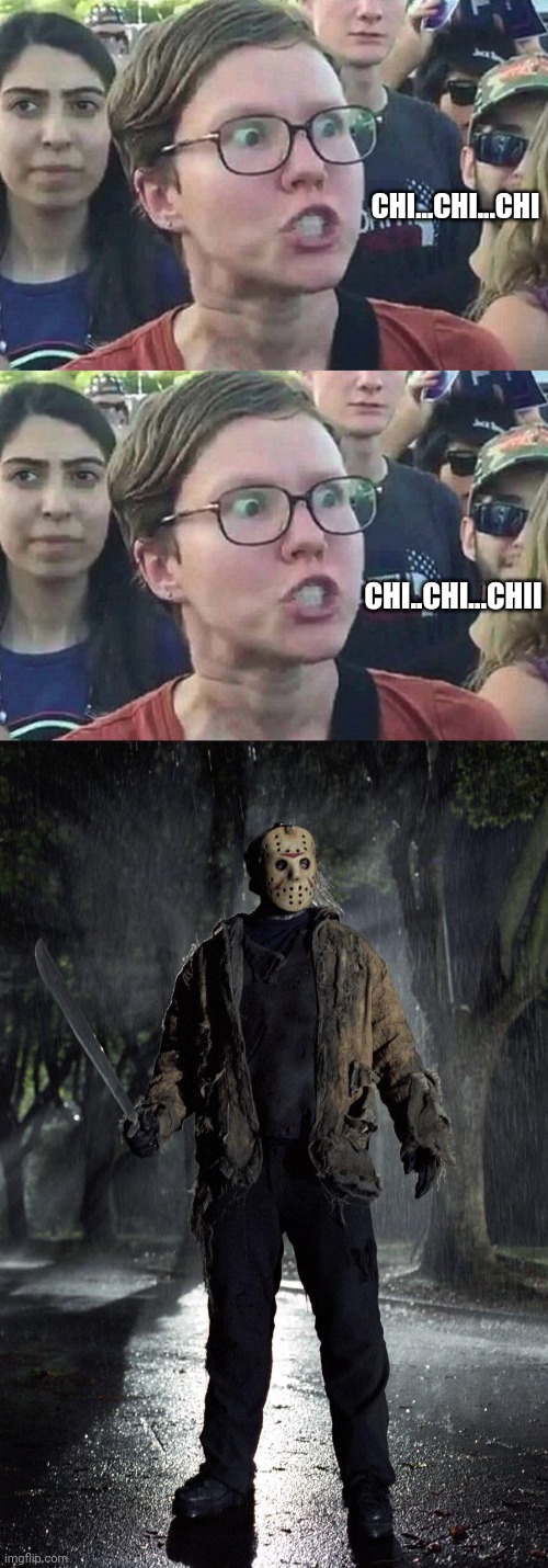 CHI...CHI...CHI; CHI..CHI...CHII | image tagged in triggered liberal,jason friday 13th | made w/ Imgflip meme maker