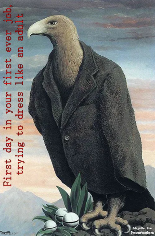 First Ever Job | First day in your first ever job,
trying to dress like an adult; Magritte, The Present/minkpen | image tagged in art memes,surrealism,magritte,work,first job,school leaver | made w/ Imgflip meme maker