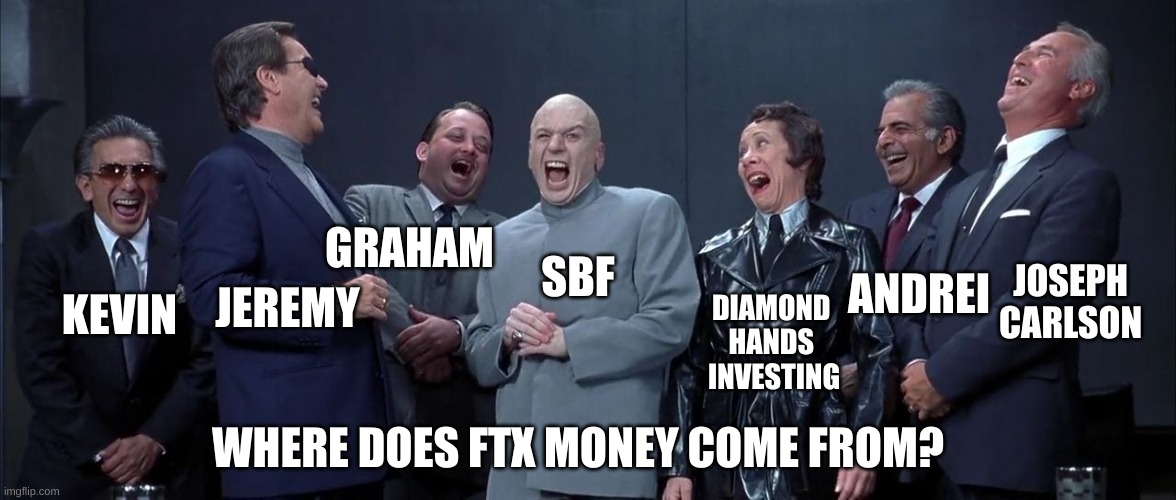 Dr. Evil laughing | SBF; GRAHAM; ANDREI; KEVIN; JOSEPH CARLSON; JEREMY; DIAMOND 
HANDS 
INVESTING; WHERE DOES FTX MONEY COME FROM? | image tagged in dr evil laughing | made w/ Imgflip meme maker