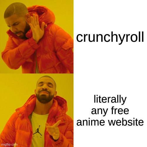 Drake Hotline Bling Meme | crunchyroll literally any free anime website | image tagged in memes,drake hotline bling | made w/ Imgflip meme maker