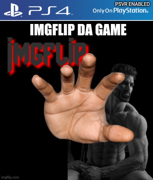 Imgflip for PS4 | PSVR ENABLED; IMGFLIP DA GAME | image tagged in ps4,memes,imgflip | made w/ Imgflip meme maker