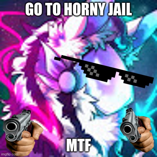 e | GO TO HORNY JAIL; MTF | image tagged in anti furry | made w/ Imgflip meme maker