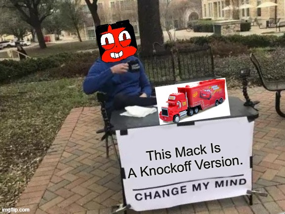 David Doesn't Like Mack | This Mack Is A Knockoff Version. me | image tagged in memes,change my mind | made w/ Imgflip meme maker