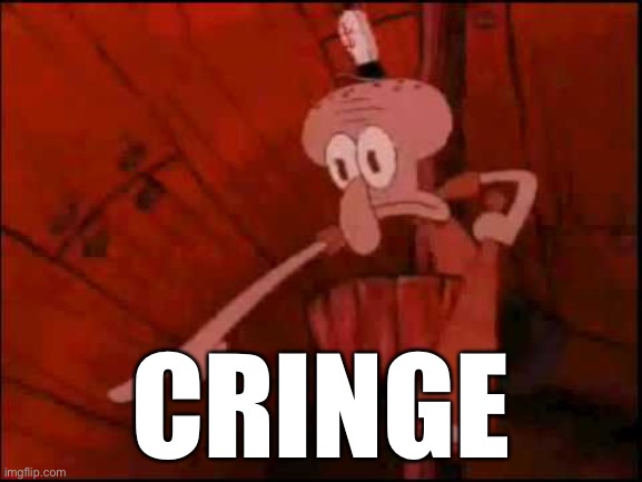 Squidward pointing | CRINGE | image tagged in squidward pointing | made w/ Imgflip meme maker