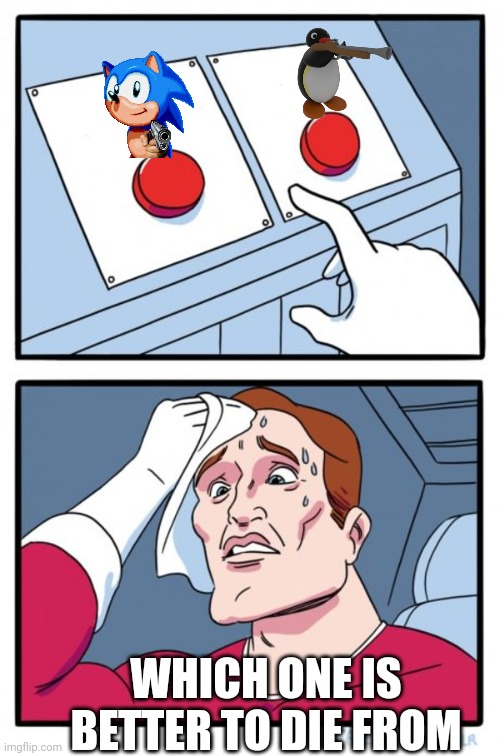 IDK | WHICH ONE IS BETTER TO DIE FROM | image tagged in memes,two buttons | made w/ Imgflip meme maker