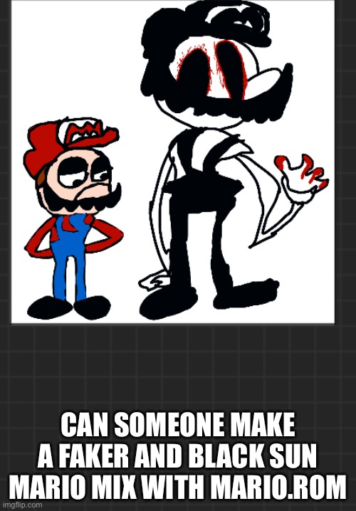 CAN SOMEONE MAKE A FAKER AND BLACK SUN MARIO MIX WITH MARIO.ROM | made w/ Imgflip meme maker