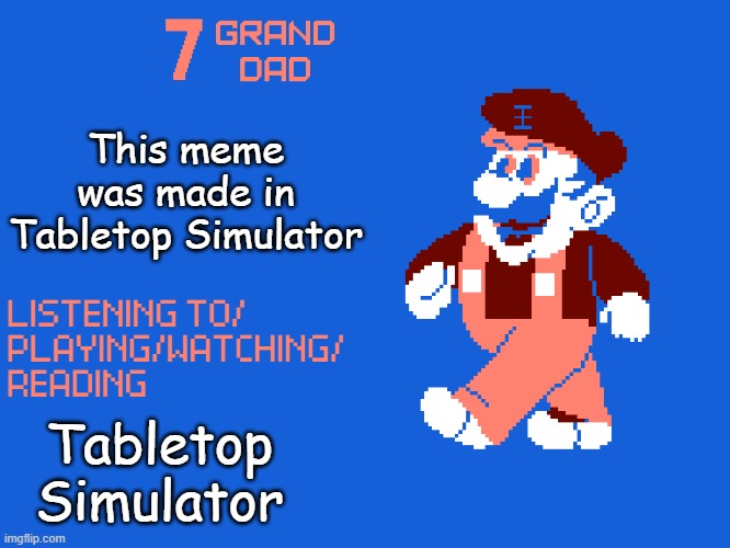 New 7_GRAND_DAD Template | This meme was made in Tabletop Simulator; Tabletop Simulator | image tagged in new 7_grand_dad template | made w/ Imgflip meme maker