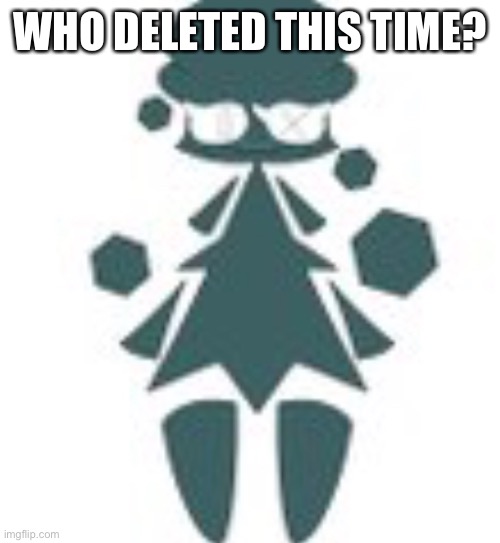 The H | WHO DELETED THIS TIME? | image tagged in giant tree womn | made w/ Imgflip meme maker