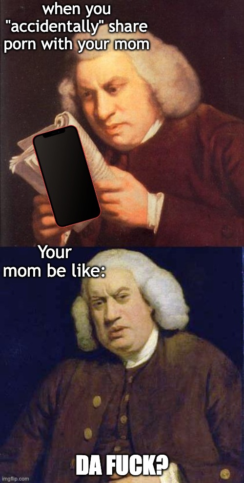 Thank god I never did this | when you "accidentally" share porn with your mom; Your mom be like:; DA FUCK? | image tagged in dafuq did i just read,porn,funny,literal meme,your mom | made w/ Imgflip meme maker