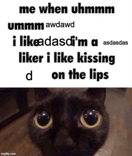 Me when ummmm | awdawd; asdasdas; adasd; d | image tagged in me when ummmm | made w/ Imgflip meme maker