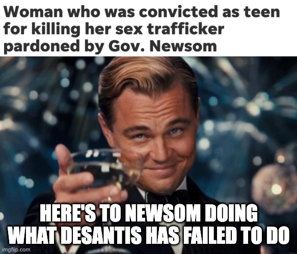 eyyyy call the based department | HERE'S TO NEWSOM DOING WHAT DESANTIS HAS FAILED TO DO | image tagged in memes,leonardo dicaprio cheers | made w/ Imgflip meme maker