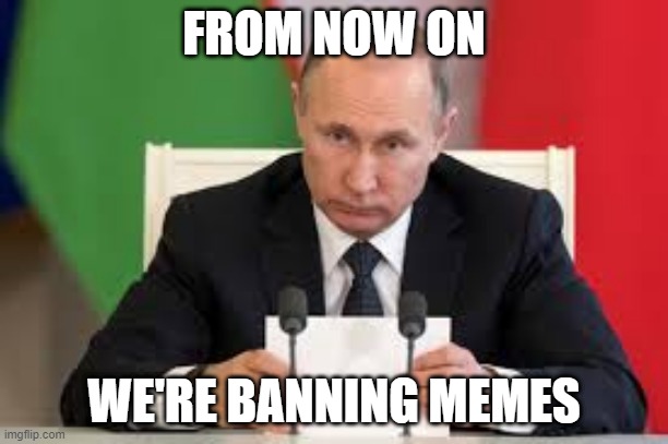 President banning memes meme | FROM NOW ON; WE'RE BANNING MEMES | image tagged in president banning stuff meme,memes | made w/ Imgflip meme maker