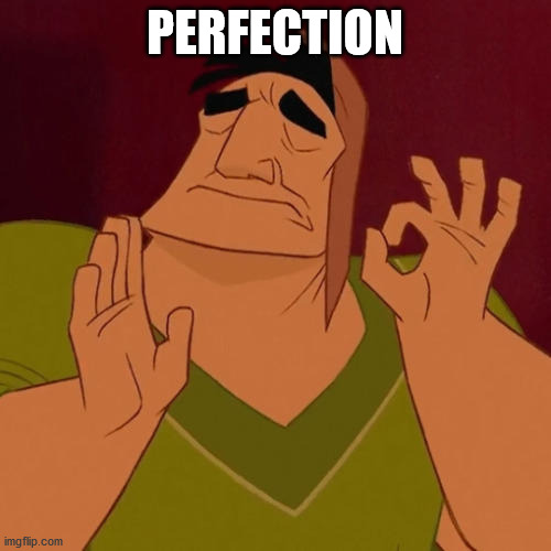 When X just right | PERFECTION | image tagged in when x just right | made w/ Imgflip meme maker