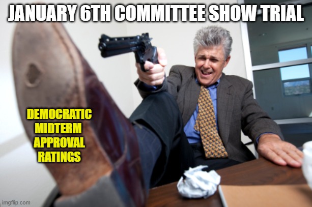 Well done, Democrats. |  JANUARY 6TH COMMITTEE SHOW TRIAL; DEMOCRATIC
MIDTERM 
APPROVAL
RATINGS | image tagged in guy who shots himself in the foot,democrats,liberals,woke,january 6th,liars | made w/ Imgflip meme maker