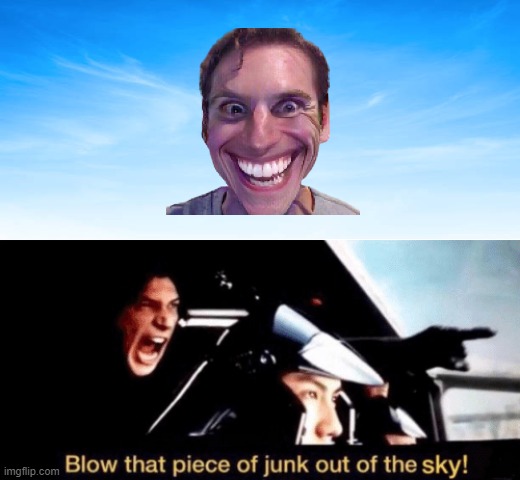 Blow that piece of junk out of the sky (w/ sky picture) | image tagged in blow that piece of junk out of the sky w/ sky picture | made w/ Imgflip meme maker