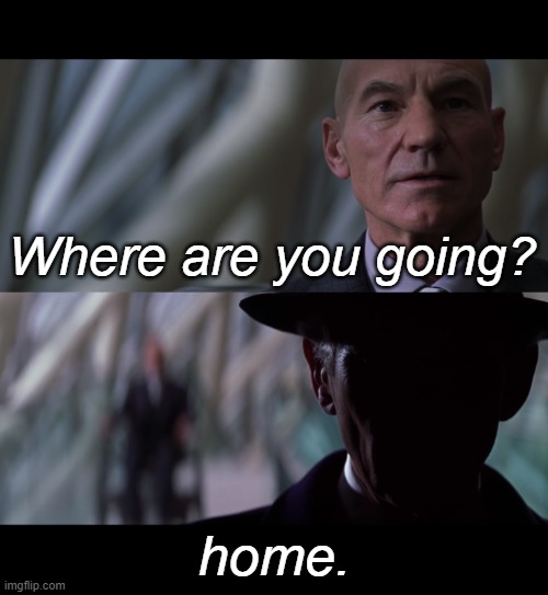 Why Ask Questions | Where are you going? home. | image tagged in why ask questions,professor x,magneto,xmen | made w/ Imgflip meme maker