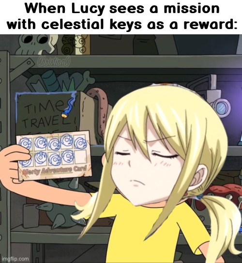 Celestial Keys Fairy Tail Meme | When Lucy sees a mission with celestial keys as a reward: | image tagged in fairy tail,fairy tail meme,lucy heartfilia,celestial spirits,memes,rick and morty | made w/ Imgflip meme maker