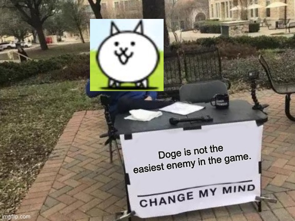 Change My Mind | Doge is not the easiest enemy in the game. | image tagged in memes,change my mind | made w/ Imgflip meme maker