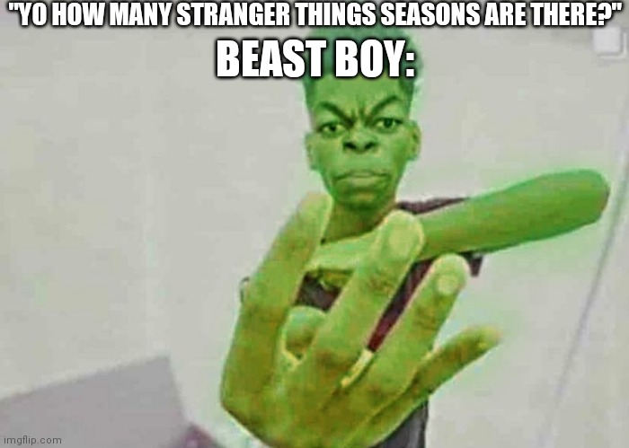 Beast Boy Holding Up 4 Fingers | "YO HOW MANY STRANGER THINGS SEASONS ARE THERE?"; BEAST BOY: | image tagged in beast boy holding up 4 fingers | made w/ Imgflip meme maker