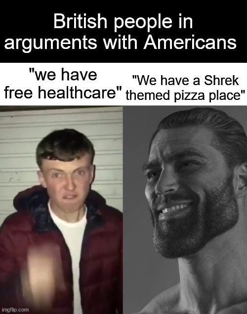 Shrek's Pizza | British people in arguments with Americans; "We have a Shrek themed pizza place"; "we have free healthcare" | image tagged in average fan vs average enjoyer | made w/ Imgflip meme maker