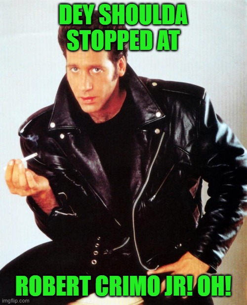 Andrew Dice Clay | DEY SHOULDA STOPPED AT ROBERT CRIMO JR! OH! | image tagged in andrew dice clay | made w/ Imgflip meme maker