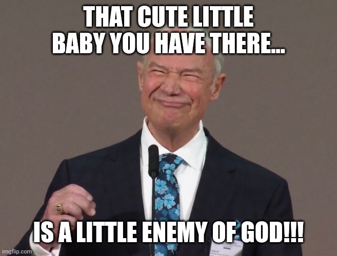 Stephen Lett |  THAT CUTE LITTLE BABY YOU HAVE THERE... IS A LITTLE ENEMY OF GOD!!! | image tagged in stephen lett | made w/ Imgflip meme maker