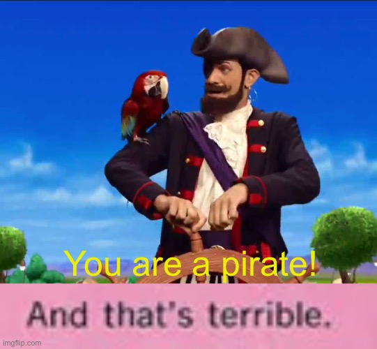 anti piracy psa 2022 | You are a pirate! | image tagged in pirate | made w/ Imgflip meme maker