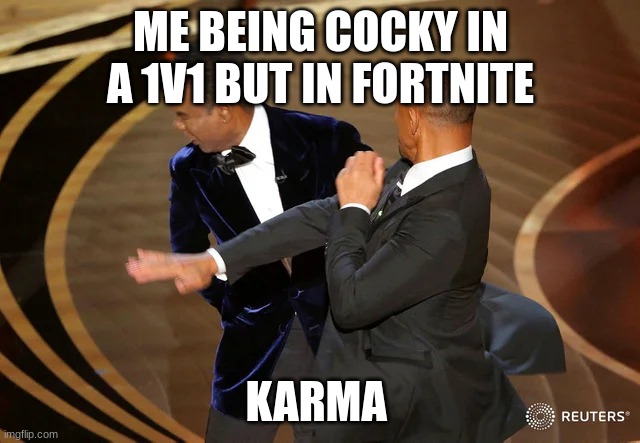 Will Smith punching Chris Rock | ME BEING COCKY IN A 1V1 BUT IN FORTNITE; KARMA | image tagged in will smith punching chris rock | made w/ Imgflip meme maker