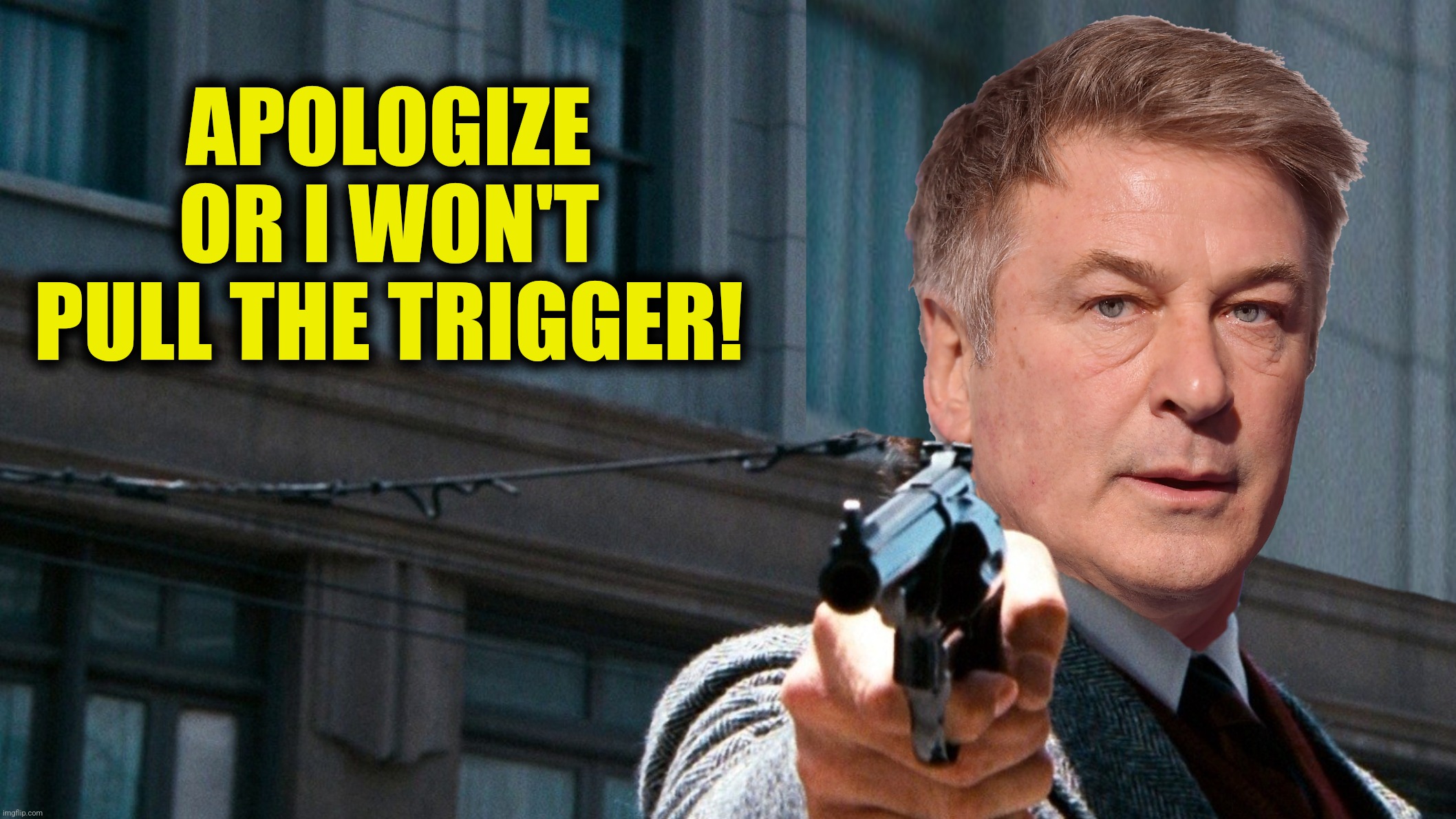 APOLOGIZE OR I WON'T PULL THE TRIGGER! | made w/ Imgflip meme maker