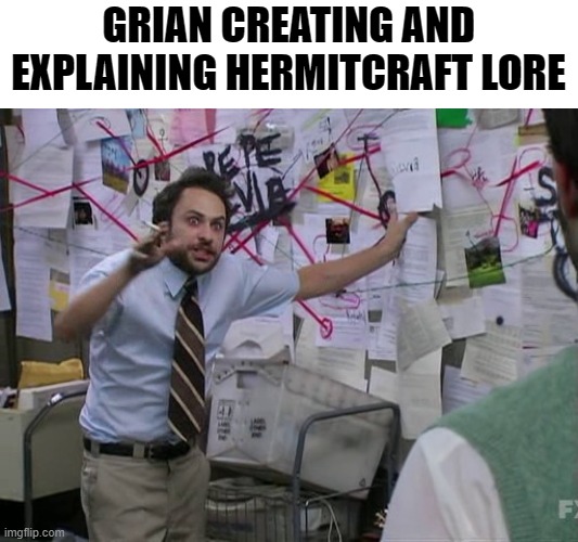 a | GRIAN CREATING AND EXPLAINING HERMITCRAFT LORE | image tagged in charlie conspiracy always sunny in philidelphia,grian,hermitcraft,lore | made w/ Imgflip meme maker