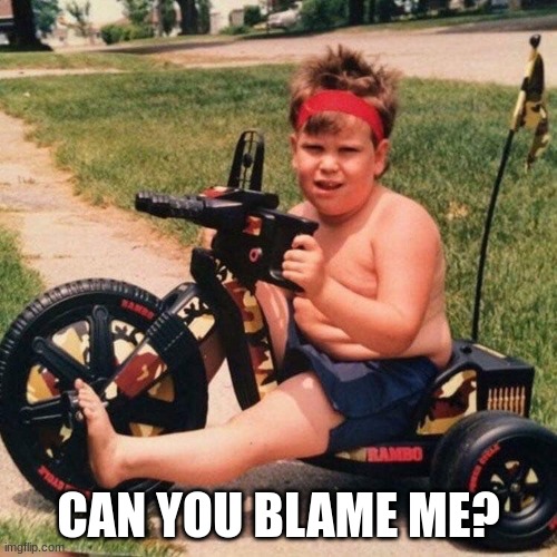 I was born for burnouts! | CAN YOU BLAME ME? | image tagged in rambo big wheel | made w/ Imgflip meme maker