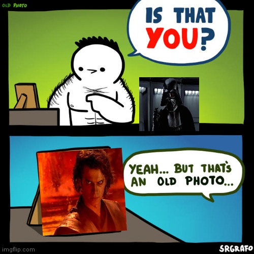 Anakin=Darth Vader | image tagged in is that you yeah but that's an old photo | made w/ Imgflip meme maker