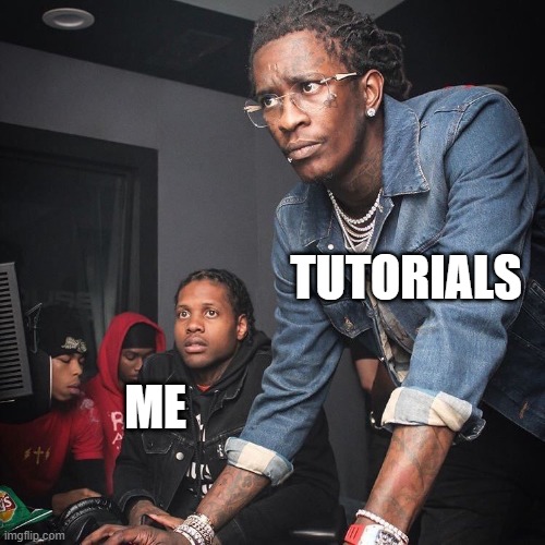 Young Thug and Lil Durk troubleshooting | TUTORIALS; ME | image tagged in young thug and lil durk troubleshooting | made w/ Imgflip meme maker