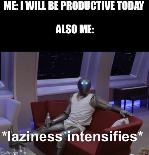 Ill do it later | ME: I WILL BE PRODUCTIVE TODAY



                     


 ALSO ME:; *laziness intensifies* | image tagged in isaac in wifebeater,memes,funny,the orville | made w/ Imgflip meme maker