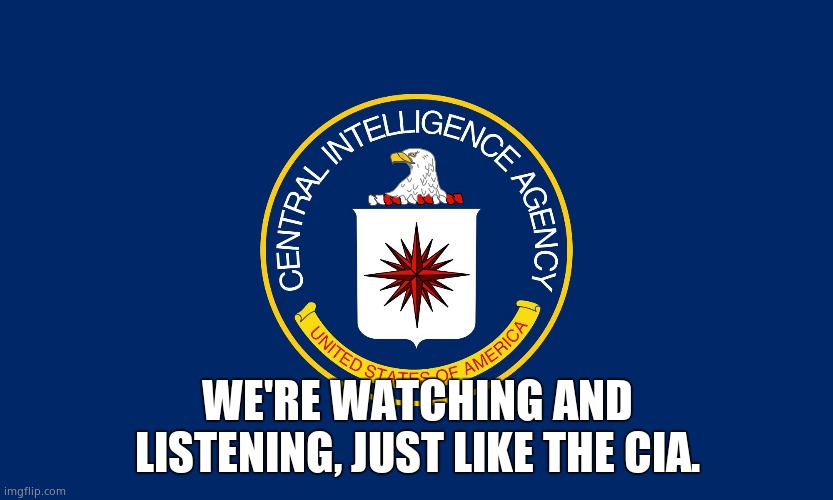 Central Intelligence Agency CIA | WE'RE WATCHING AND LISTENING, JUST LIKE THE CIA. | image tagged in central intelligence agency cia | made w/ Imgflip meme maker