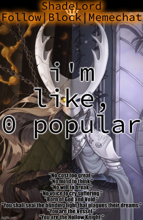 ShadeLord Announcement Template - The Hollow Knight | i'm like, 0 popular | image tagged in shadelord announcement template - the hollow knight | made w/ Imgflip meme maker