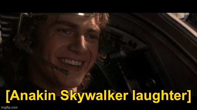 Anakin Skywalker Laughter | image tagged in anakin skywalker laughter | made w/ Imgflip meme maker