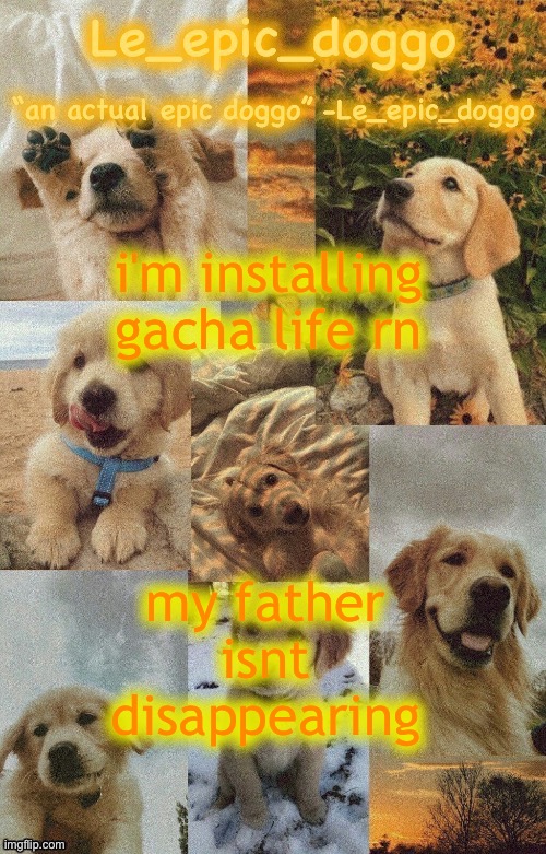 Doggo temp by doggo. Wait what that’s confusing | i'm installing gacha life rn; my father isnt disappearing | image tagged in doggo temp by doggo wait what that s confusing | made w/ Imgflip meme maker