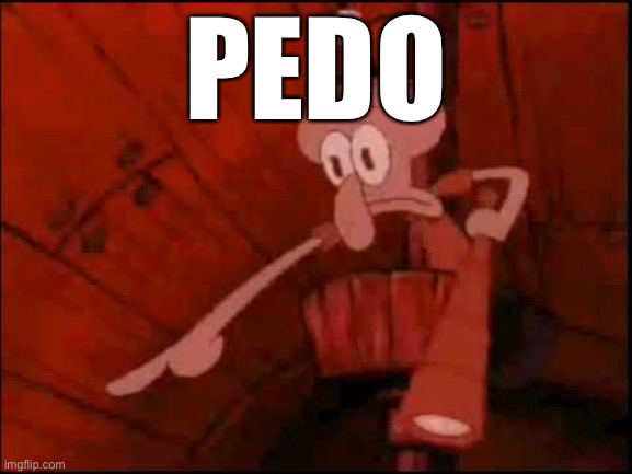 Squidward pointing | PEDO | image tagged in squidward pointing | made w/ Imgflip meme maker