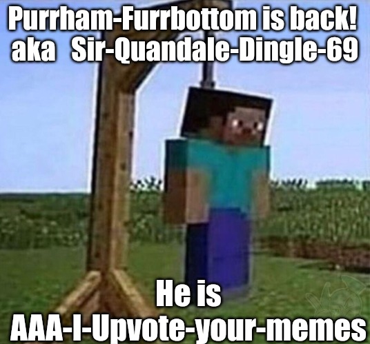 (Aaa-Iuym note: can confirm) | Purrham-Furrbottom is back! 
aka   Sir-Quandale-Dingle-69; He is AAA-I-Upvote-your-memes | image tagged in hang myself | made w/ Imgflip meme maker