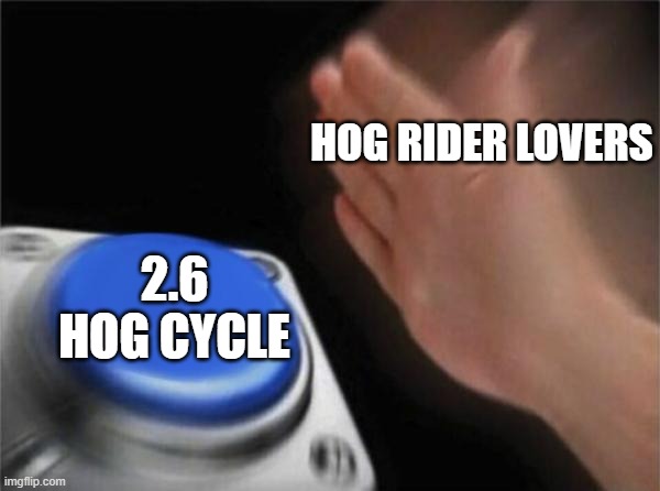 2.6 Spammers | HOG RIDER LOVERS; 2.6 HOG CYCLE | image tagged in memes,blank nut button,clash royale,two buttons 1 blue,annoying,hog ridaaaaaaaaa | made w/ Imgflip meme maker