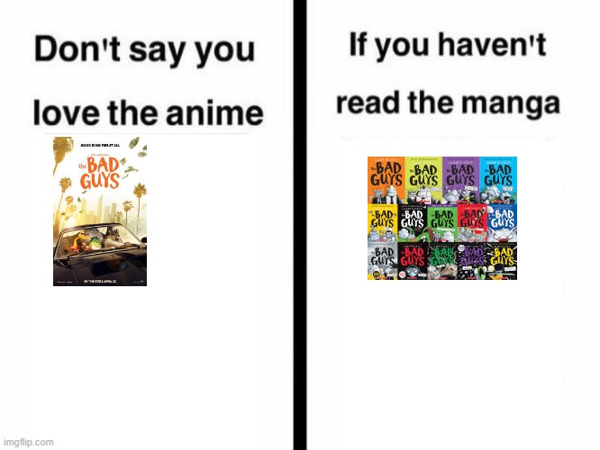 have any of you both read the books and seen the movie? | image tagged in don't say you love the anime if you haven't read the manga templ | made w/ Imgflip meme maker
