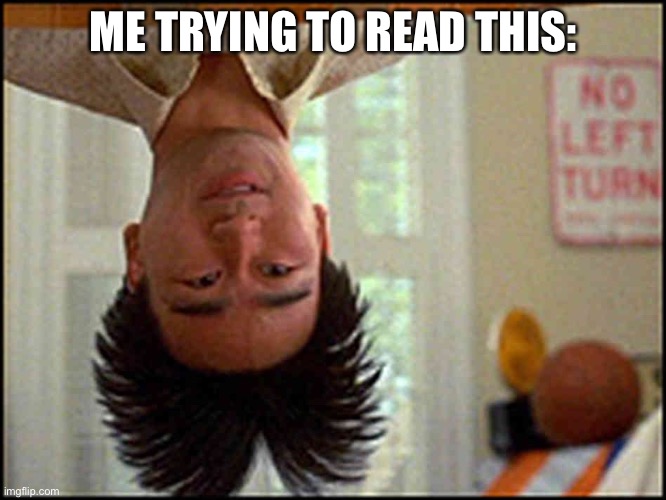 Long Duck Dong (upside down) | ME TRYING TO READ THIS: | image tagged in long duck dong upside down | made w/ Imgflip meme maker