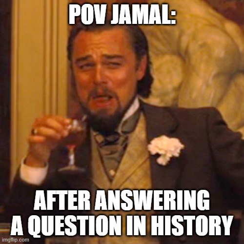 That on kid | POV JAMAL:; AFTER ANSWERING A QUESTION IN HISTORY | image tagged in memes,laughing leo | made w/ Imgflip meme maker