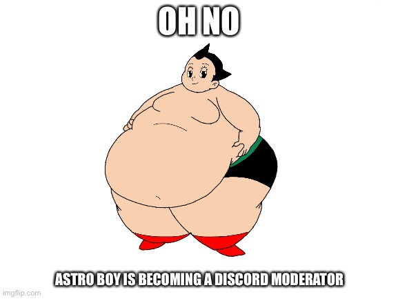 Credit To JohnVi20 For The Art |  OH NO; ASTRO BOY IS BECOMING A DISCORD MODERATOR | image tagged in blank white template,astro boy,discord moderator,deviantart,memes,funny | made w/ Imgflip meme maker