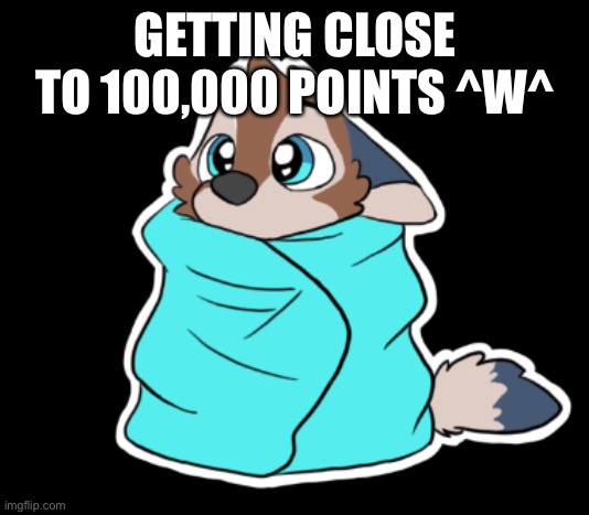 Goddamn it’s been a journey (art from Icy Stickers on the app store) | GETTING CLOSE TO 100,000 POINTS ^W^ | image tagged in furry,imgflip points,100k points | made w/ Imgflip meme maker
