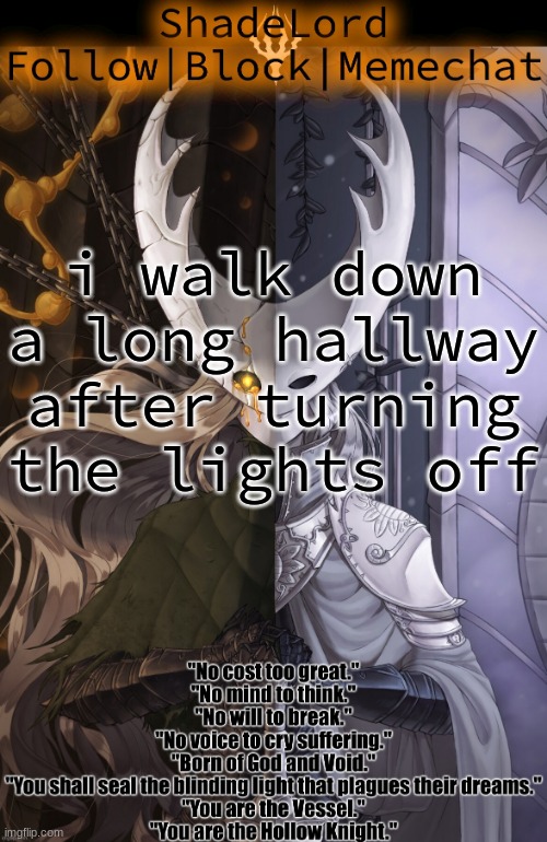 ShadeLord Announcement Template - The Hollow Knight | i walk down a long hallway after turning the lights off | image tagged in shadelord announcement template - the hollow knight | made w/ Imgflip meme maker