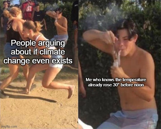 WaKe Up SheEpLe! | People arguing about if climate change even exists; Me who knows the temperature already rose 30° before noon | image tagged in two girls fighting | made w/ Imgflip meme maker