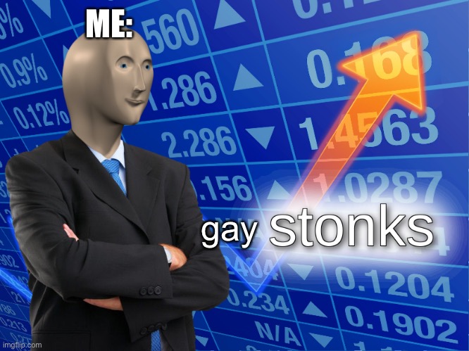 stonks | gay ME: | image tagged in stonks | made w/ Imgflip meme maker